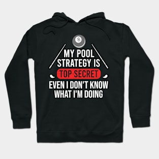 My Pool Strategy Is Top Secret Even I Don't Know What I'm Doing, Pool Player Billiards Funny Gift Hoodie